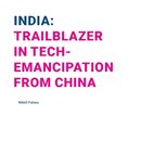 INDIA: TRAILBLAZER IN TECHEMANCIPATION FROM CHINA